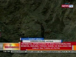 BT: Retrieval ops sa mga nawawalang minero sa Antique, dahil sa malakas na daloy ng tubig at putik