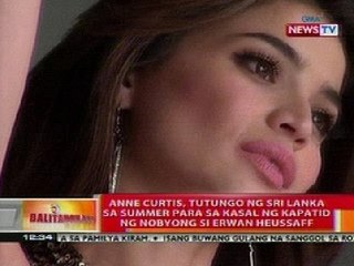 BT: Anne Curtis, tutungo ng Sri Lanka sa summer para sa kasal ng kapatid ng nobyo