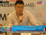 BP: Yao Ming at CBA Team Shanghai Sharks, nasa bansa para sa basketball clinic at exhibition games