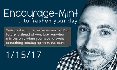 Encourage-Mint...Your past is in the rearview mirror. Your fut...