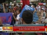 BT: Pagpapasa ng buwis ng water concessionaires sa mga consumer, inaalmahan