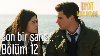 Hayat Bazen Tatlıdır 12. Bölüm Son Bir Şans...
