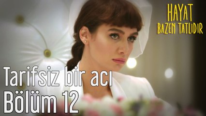 Hayat Bazen Tatlıdır 12. Bölüm Tarifsiz Bir Acı