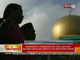 BT: Ramadan o panahon ng pag-aayuno ng mga muslim, simula na ngayong araw