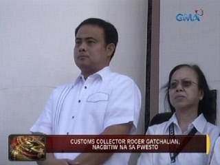 24 Oras: Customs Collector Roger Gatchalian, nagbitiw na sa pwesto