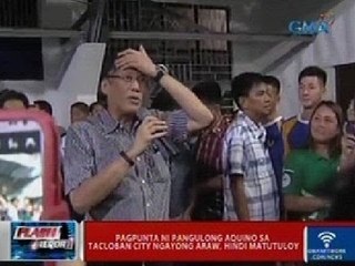 Flash Report: Pagpunta ni PNoy sa Tacloban City ngayong araw, hindi matutuloy