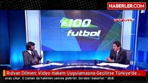 Rıdvan Dilmen- Video Hakem Uygulamasına Geçilirse Türkiye'de Savaş Çıkar
