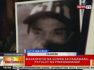 BT: Magkapatid na suspek sa pamamaril sa Caloocan, patuloy na pinaghahanap