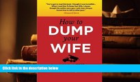 BEST PDF  How to Dump your Wife: Practical advice for the Good man trapped in a Bad marriage