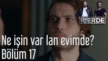 İçerde 17. Bölüm Ne İşin Var Lan Evimde?