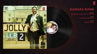 Bawara Mann Song -Jolly LL.B 2 - Akshay Kumar, Huma Qureshi - Jubin Nautiyal & Neeti Mohan