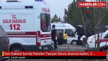 Son Dakika! Sur'da Polisleri Taşıyan Servis Aracına Saldırı- 3 Polis Şehit, 3 Polis Yaralı