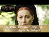 Hürrem, İbrahim Paşa'nın mezarını ziyarete gidiyor - Muhteşem Yüzyıl 134.Bölüm