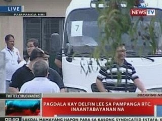 NTVL: Pagdala kay Delfin Lee sa Pampanga RTC, inaantabayanan na