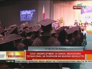 BT: TUCP: Unemployment sa bansa, inaasahang tataas dahil sa pagpasok ng bagong graduates