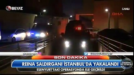 Reina saldırganı yakalandı
