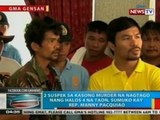 BP: 2 suspek sa kasong murder, sumuko kay Rep. Manny Pacquiao