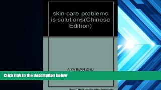 Best PDF  skin care problems is solutions A YA BIAN ZHU  For Ipad
