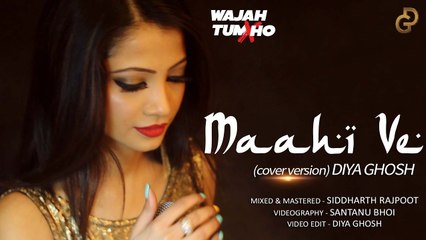 Maahi Ve Song Cover Version By Diya Ghosh 2017 Wajah Tum Ho New Hindi Songs