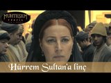 Hürrem Sultan'a Linç Girişimi - Muhteşem Yüzyıl 130.Bölüm