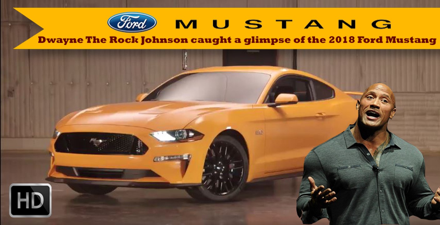 Dwayne The Rock Johnson caught a glimpse of the 2018 Ford Mustang