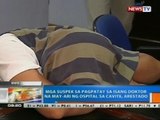 Mga suspek sa pagpatay sa isang doktor na may-ari ng ospital sa Cavite, arestado