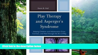 Read Book Play Therapy and Asperger s Syndrome: Helping Children and Adolescents Grow, Connect,