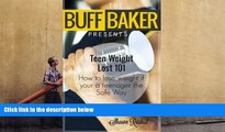 Read Book The BUFF BAKER PRESENTS:  Teen Weight Lost 101: How To Lose Weight If You Are a Teenager