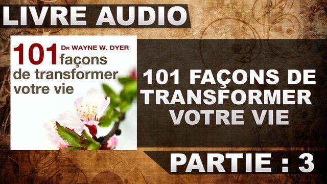101 façons de transformer votre vie: PARTIE 3 [LIVRE AUDIO]