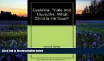 Read Book Dyslexia: Trials and Triumphs: What Child is He Now?   For Full