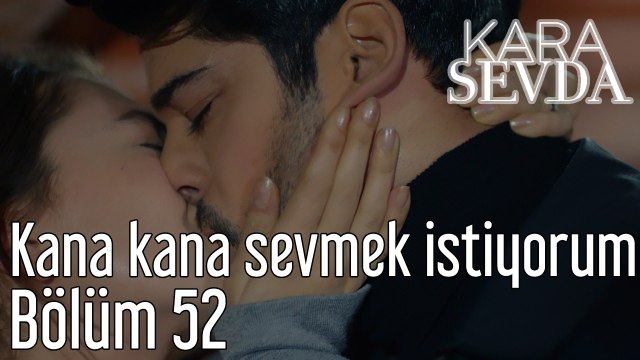 Kara Sevda 52. Bölüm Kana Kana Sevmek İstiyorum