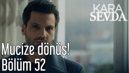 Kara Sevda 52. Bölüm Mucize Dönüş