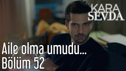 Kara Sevda 52. Bölüm Aile Olma Umudu...