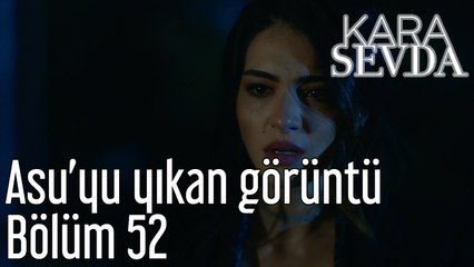 Kara Sevda 52. Bölüm Asu'yu Yıkan Görüntü