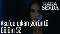 Kara Sevda 52. Bölüm Asu'yu Yıkan Görüntü