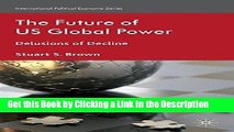 Download Book [PDF] The Future of US Global Power: Delusions of Decline (International Political