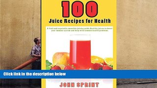 Read Online 100 Juice Recipes for Health: A fruit and vegetable smoothie juicing guide. Healthy