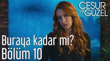 Cesur ve Güzel 10. Bölüm Buraya Kadar mı?