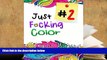 BEST PDF  Just F*ing Color 2: The Adult Coloring Book of Hidden Swear Words, Curse Words