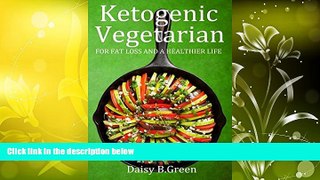 Download [PDF]  Ketogenic Vegetarian: For Fat Loss And A Healthier Life Daisy B. Green Full Book
