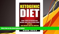 Read Online Ketogenic Diet: Your 1 Week Ketogenic Diet Weight Loss Plan To Kick-Start Fat Loss,