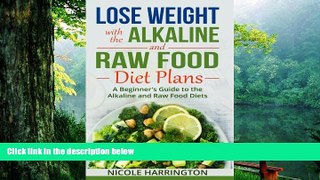 Read Online Lose Weight with the Alkaline and Raw Food Diet Plans: A Beginner s Guide to the