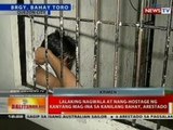 BT: Lalaking nagwala at nang-hostage ng kanyang mag-ina sa kanilang bahay, arestado