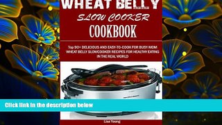 FREE [DOWNLOAD] Wheat Belly Slow Cooker  Cookbook:: Top 90+ Delicious, and Easy-To-Cook for Busy