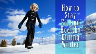 How to Stay Fit and Healthy During Winter