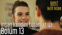 Hayat Bazen Tatlıdır 13. Bölüm - İnsan Kendini Tutamaz Ya...