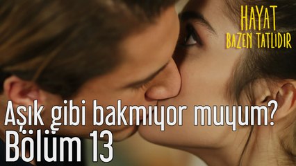 Hayat Bazen Tatlıdır 13. Bölüm - Aşık Gibi Bakmıyor muyum?