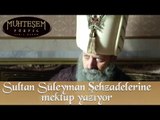 Sultan Süleyman Şehzadelerine mektup yazıyor - Muhteşem Yüzyıl 136. Bölüm