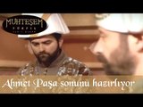 Ahmet Paşa sonunu hazırlıyor - Muhteşem Yüzyıl 17. Bölüm