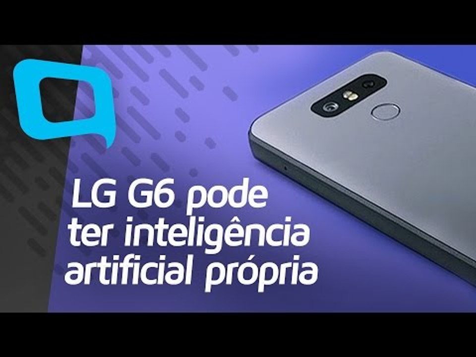 LG G6 pode ter Inteligência Artificial própria - Hoje no TecMundo